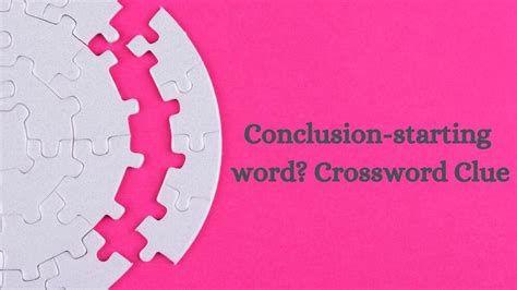 beginning of a conclusion crossword